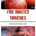 Fire roasted tomatoes collage image, top image is a bunch of tomatoes charring on the grill. Bottom image is tomatoes cooked and piled up. Text in between each image states recipe name and blog name.